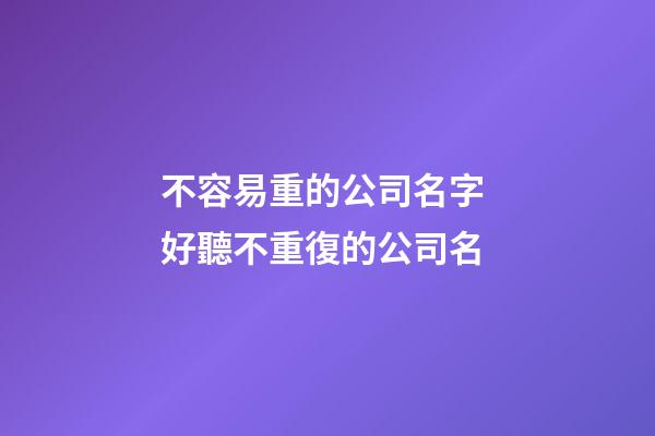 不容易重的公司名字 好聽不重復的公司名-第1張-公司起名-玄機派